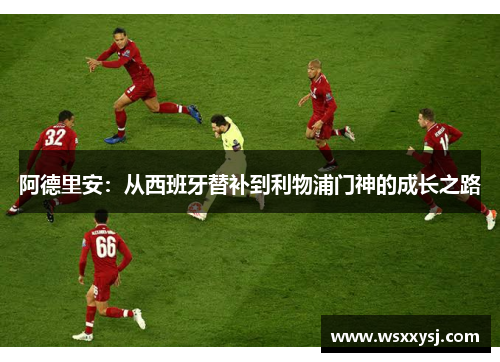 阿德里安：从西班牙替补到利物浦门神的成长之路