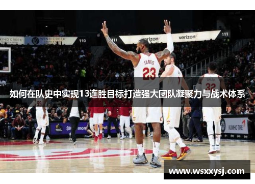 如何在队史中实现13连胜目标打造强大团队凝聚力与战术体系