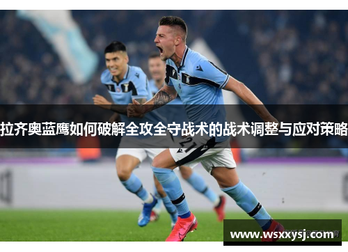 拉齐奥蓝鹰如何破解全攻全守战术的战术调整与应对策略