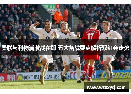 曼联与利物浦激战在即 五大备战要点解析双红会走势