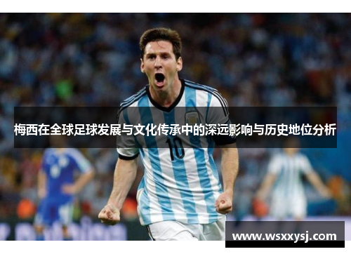 梅西在全球足球发展与文化传承中的深远影响与历史地位分析
