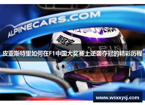 皮亚斯特里如何在F1中国大奖赛上逆袭夺冠的精彩历程