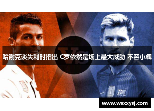 哈谢克谈失利时指出 C罗依然是场上最大威胁 不容小觑