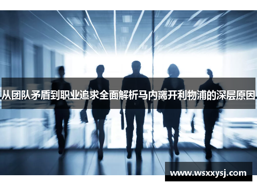 从团队矛盾到职业追求全面解析马内离开利物浦的深层原因