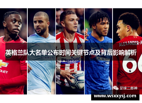 英格兰队大名单公布时间关键节点及背后影响解析 英格兰队大名单公布时间关键节点及背后影响解析